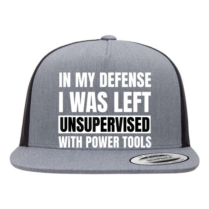 In My Defense I Was Left Unsupervised With Power Tools Flat Bill Trucker Hat