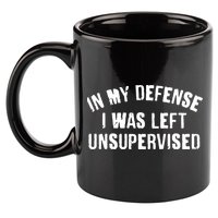 In My Defense I Was Left Unsupervised 11oz C Handle Ceramic Mug