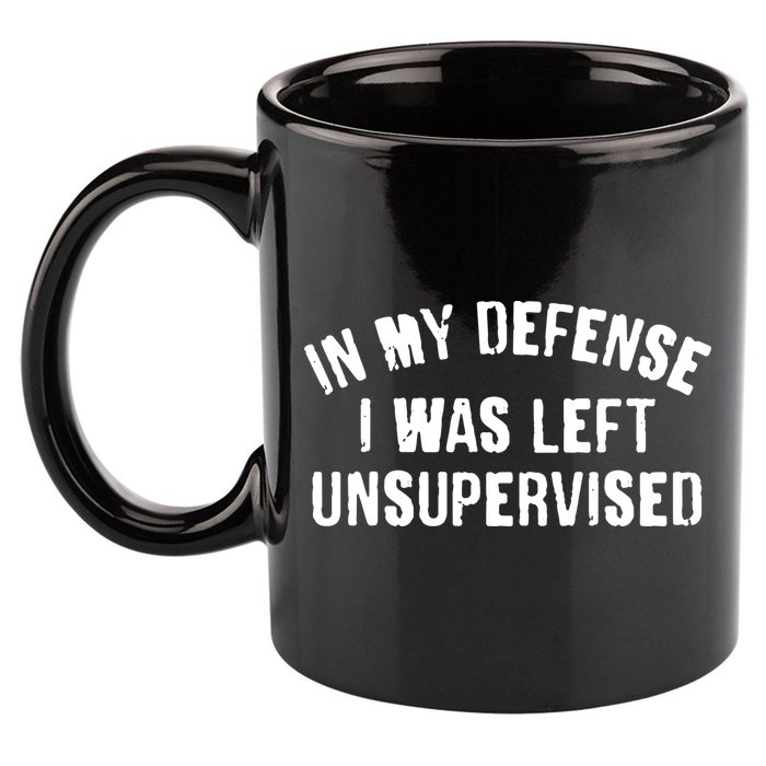 In My Defense I Was Left Unsupervised 11oz C Handle Ceramic Mug