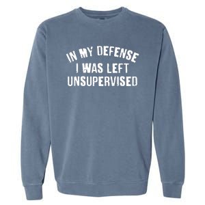 In My Defense I Was Left Unsupervised Garment-Dyed Sweatshirt