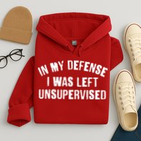 In My Defense I Was Left Unsupervised Hoodie