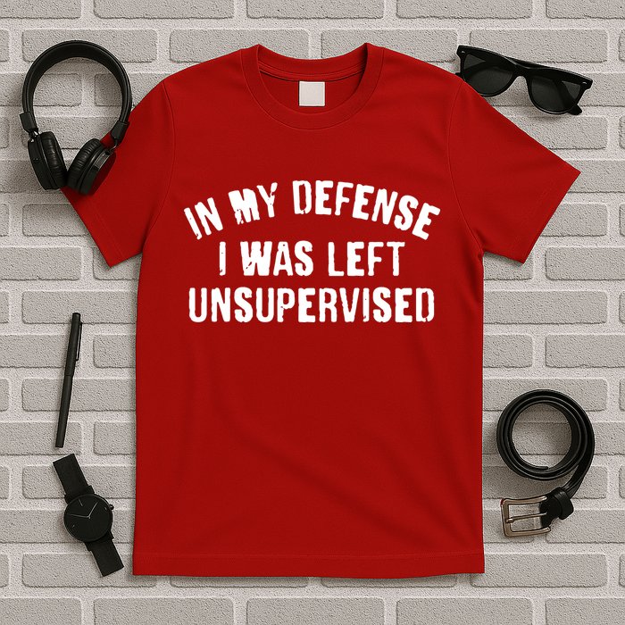In My Defense I Was Left Unsupervised T-Shirt