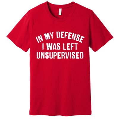 In My Defense I Was Left Unsupervised Premium T-Shirt