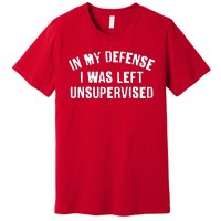 In My Defense I Was Left Unsupervised Premium T-Shirt