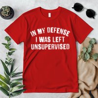 In My Defense I Was Left Unsupervised Premium T-Shirt