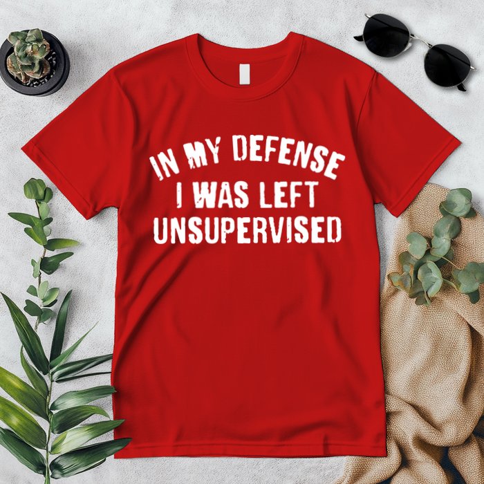 In My Defense I Was Left Unsupervised Premium T-Shirt