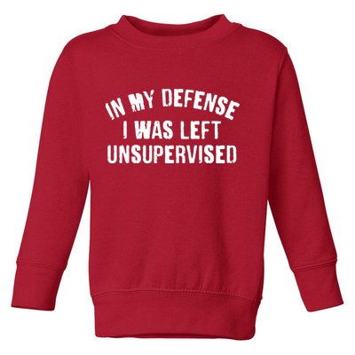 In My Defense I Was Left Unsupervised Toddler Sweatshirt
