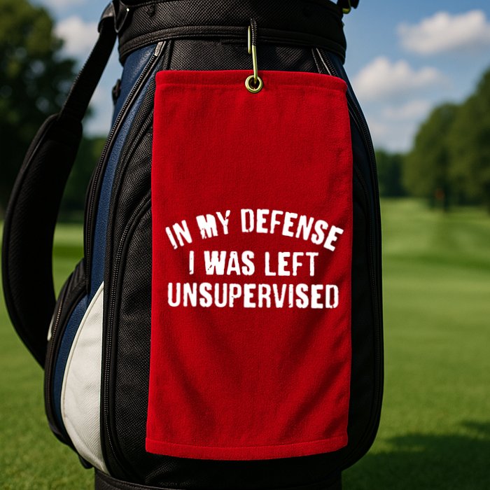 In My Defense I Was Left Unsupervised Golf Towel