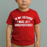 In My Defense I Was Left Unsupervised Toddler T-Shirt