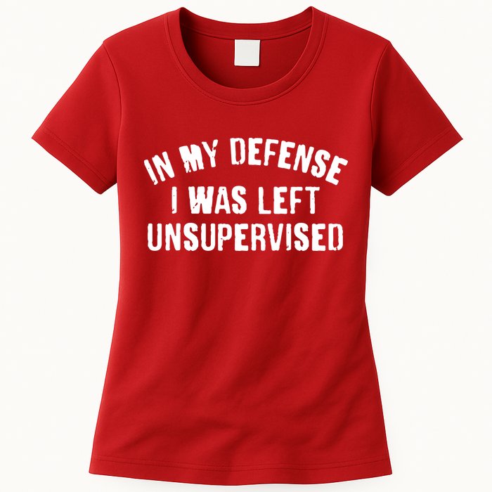 In My Defense I Was Left Unsupervised Womens T-Shirt