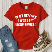 In My Defense I Was Left Unsupervised Womens T-Shirt