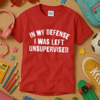 In My Defense I Was Left Unsupervised Kids T-Shirt