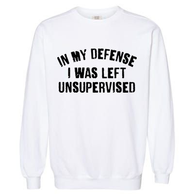 In My Defense I Was Left Unsupervised Garment-Dyed Sweatshirt
