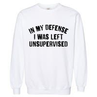 In My Defense I Was Left Unsupervised Garment-Dyed Sweatshirt