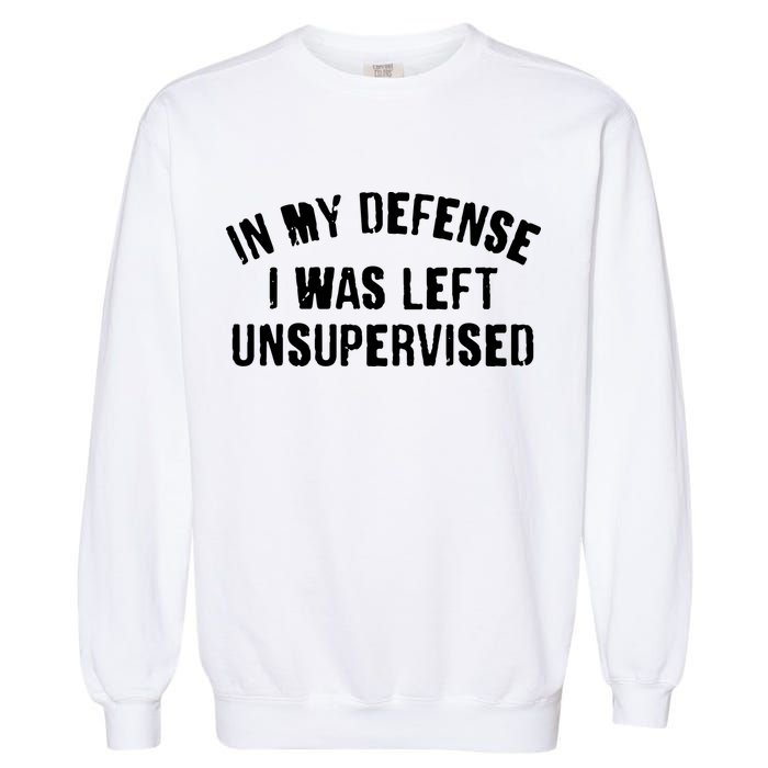 In My Defense I Was Left Unsupervised Garment-Dyed Sweatshirt