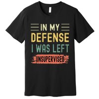 In My Defense I Was Left Unsupervised Funny Retro Vintage Premium T-Shirt