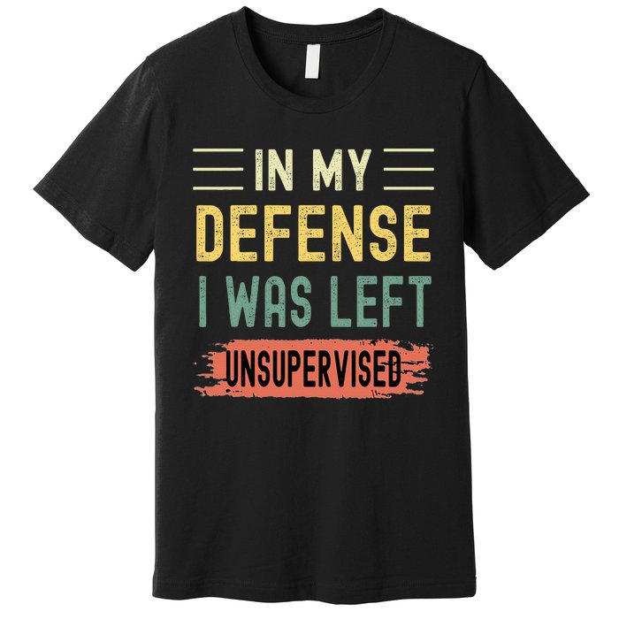 In My Defense I Was Left Unsupervised Funny Retro Vintage Premium T-Shirt