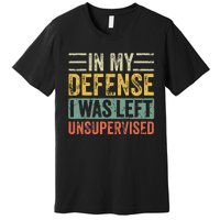 In My Defense I Was Left Unsupervised Funny Retro Vintage Premium T-Shirt