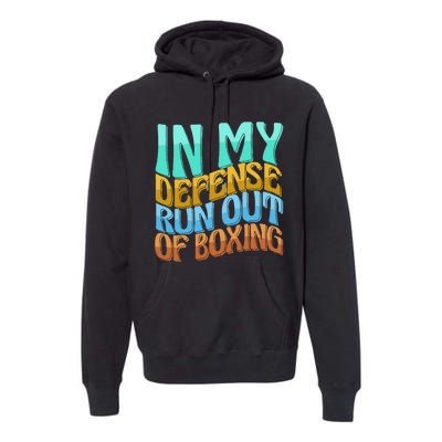 In My Defense Run Out Of Boxing Funny Women Love Premium Hoodie