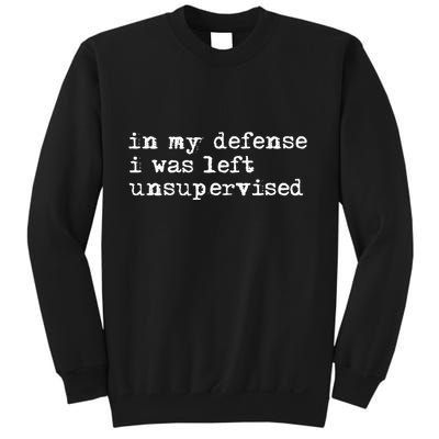 In My Defense I Was Left Unsupervised Sweatshirt