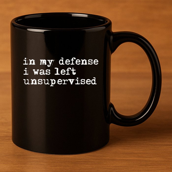 In My Defense I Was Left Unsupervised 11oz C Handle Ceramic Mug
