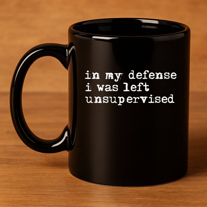 In My Defense I Was Left Unsupervised 11oz C Handle Ceramic Mug
