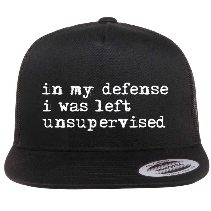 In My Defense I Was Left Unsupervised Flat Bill Trucker Hat
