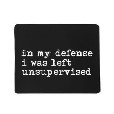 In My Defense I Was Left Unsupervised Mousepad