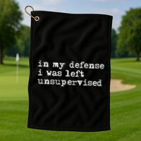 In My Defense I Was Left Unsupervised Golf Towel