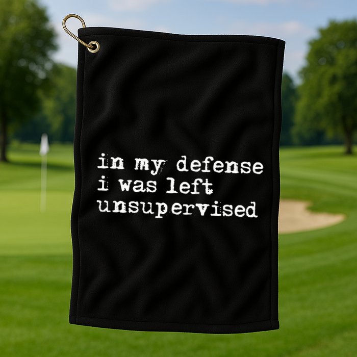 In My Defense I Was Left Unsupervised Golf Towel
