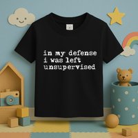 In My Defense I Was Left Unsupervised Toddler T-Shirt