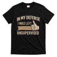 In My Defense I Was Left Unsupervised T-Shirt