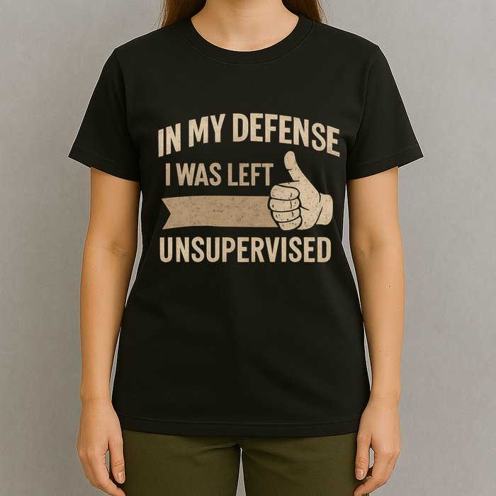 In My Defense I Was Left Unsupervised T-Shirt