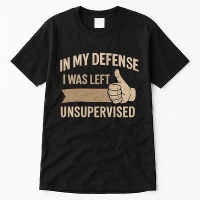 In My Defense I Was Left Unsupervised Tall T-Shirt