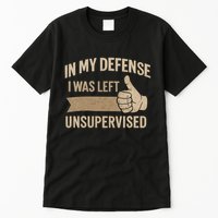 In My Defense I Was Left Unsupervised Tall T-Shirt