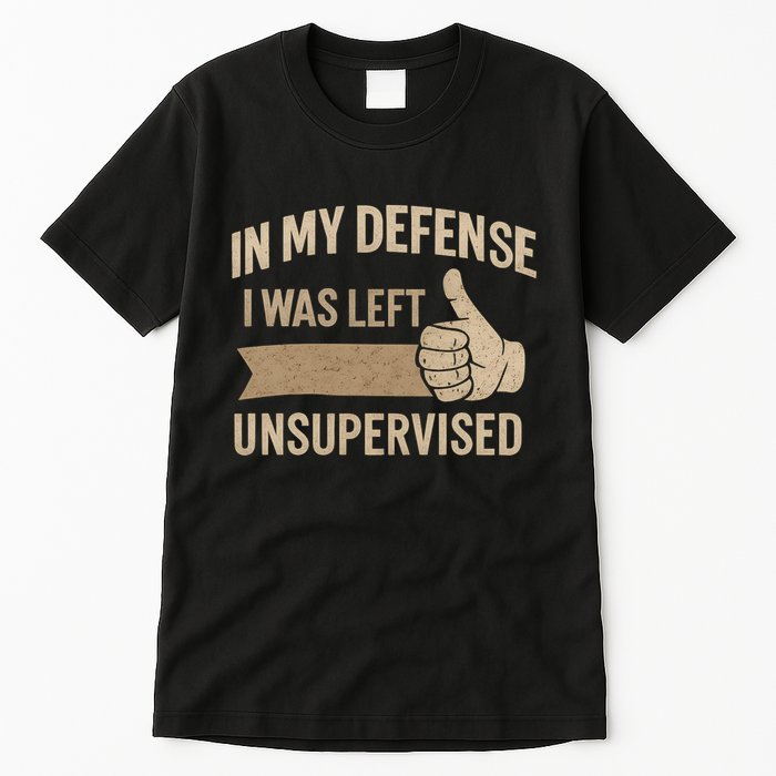 In My Defense I Was Left Unsupervised Tall T-Shirt