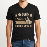 In My Defense I Was Left Unsupervised V-Neck T-Shirt