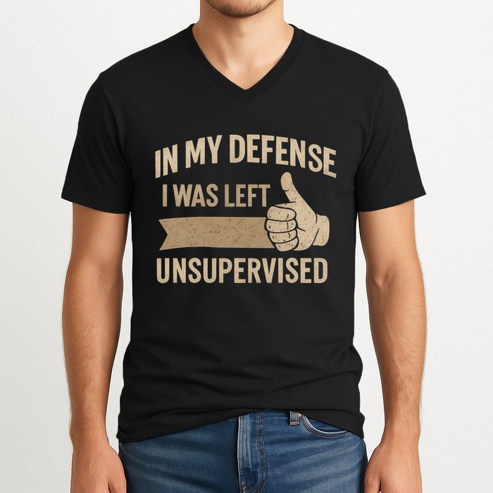 In My Defense I Was Left Unsupervised V-Neck T-Shirt