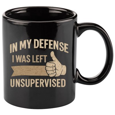 In My Defense I Was Left Unsupervised 11oz C Handle Ceramic Mug