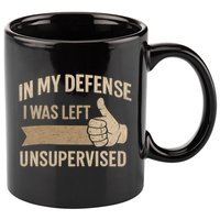 In My Defense I Was Left Unsupervised 11oz C Handle Ceramic Mug