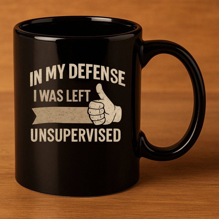 In My Defense I Was Left Unsupervised 11oz C Handle Ceramic Mug