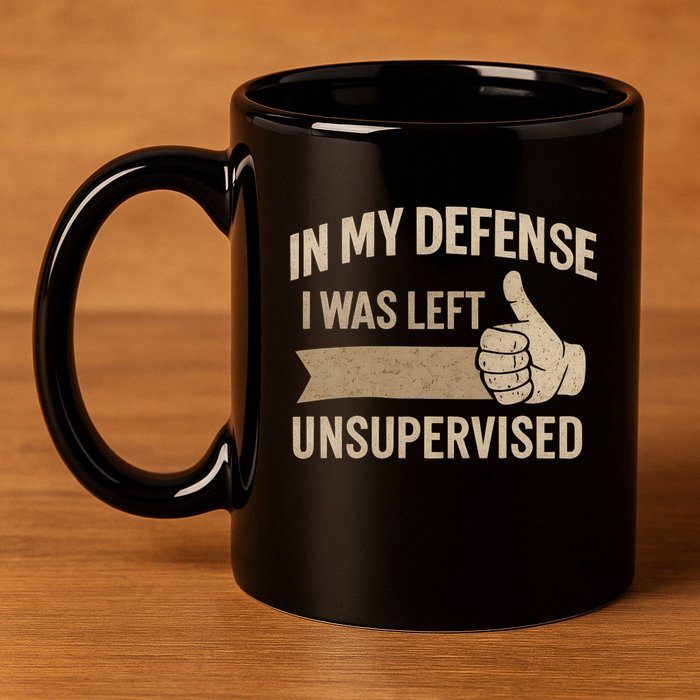 In My Defense I Was Left Unsupervised 11oz C Handle Ceramic Mug