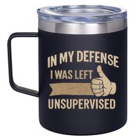 In My Defense I Was Left Unsupervised 12oz Stainless Steel Coffee Mug