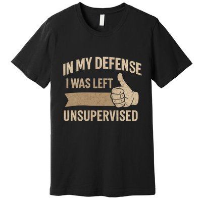 In My Defense I Was Left Unsupervised Premium T-Shirt