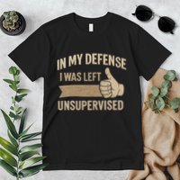 In My Defense I Was Left Unsupervised Premium T-Shirt