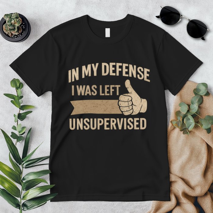 In My Defense I Was Left Unsupervised Premium T-Shirt
