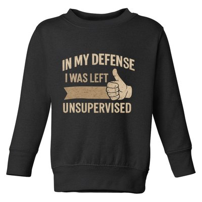 In My Defense I Was Left Unsupervised Toddler Sweatshirt