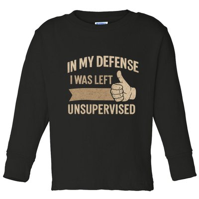 In My Defense I Was Left Unsupervised Toddler Long Sleeve Shirt