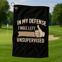 In My Defense I Was Left Unsupervised Golf Towel