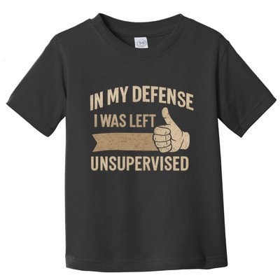 In My Defense I Was Left Unsupervised Toddler T-Shirt